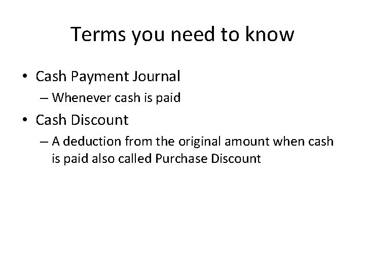 Terms you need to know • Cash Payment Journal – Whenever cash is paid