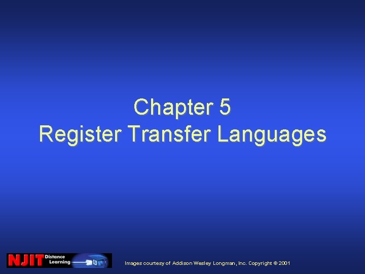 Chapter 5 Register Transfer Languages Images courtesy of Addison Wesley Longman, Inc. Copyright ©