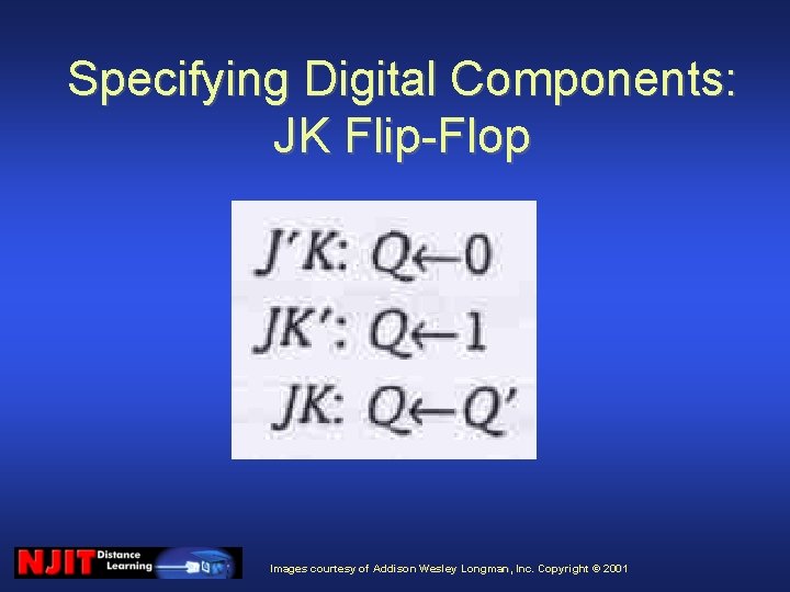 Specifying Digital Components: JK Flip-Flop Images courtesy of Addison Wesley Longman, Inc. Copyright ©