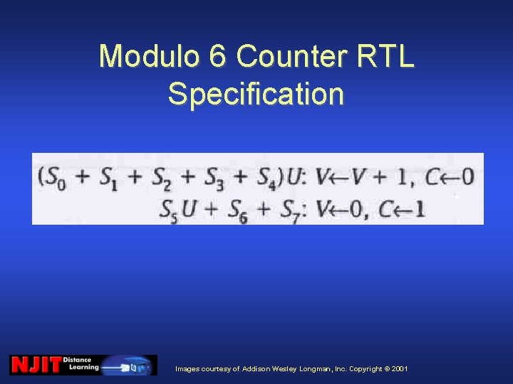 Modulo 6 Counter RTL Specification Images courtesy of Addison Wesley Longman, Inc. Copyright ©