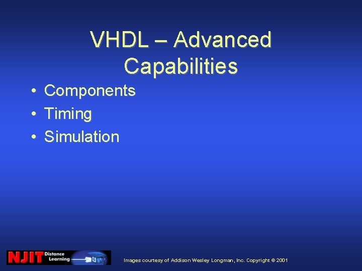 VHDL – Advanced Capabilities • • • Components Timing Simulation Images courtesy of Addison