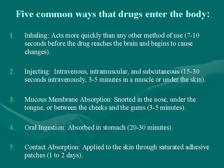 Five common ways that drugs enter the body: 1. Inhaling: Acts more quickly than