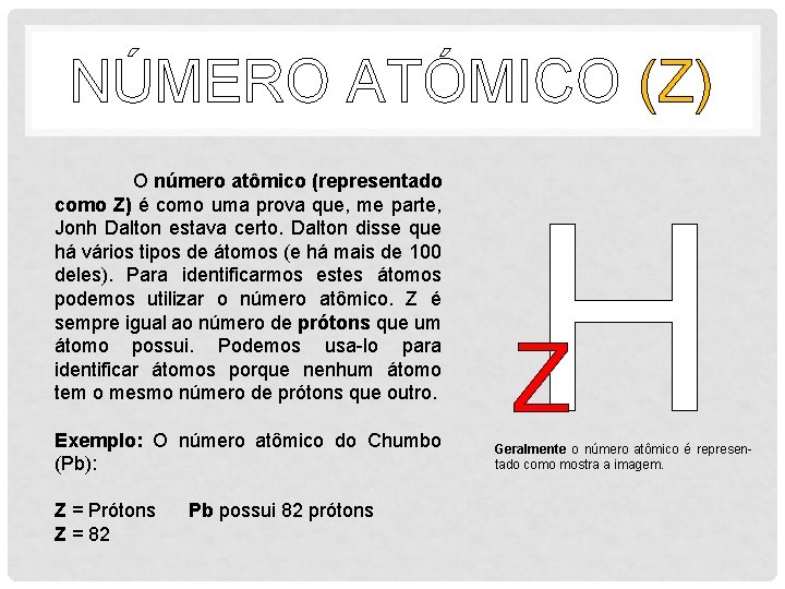 NÚMERO ATÓMICO (Z) O número atômico (representado como Z) é como uma prova que,