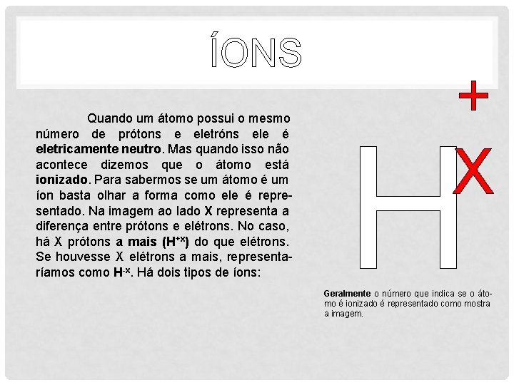 ÍONS Quando um átomo possui o mesmo número de prótons e eletróns ele é
