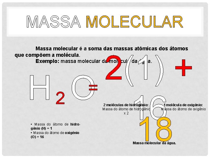 MASSA MOLECULAR Massa molecular é a soma das massas atômicas dos átomos que compõem