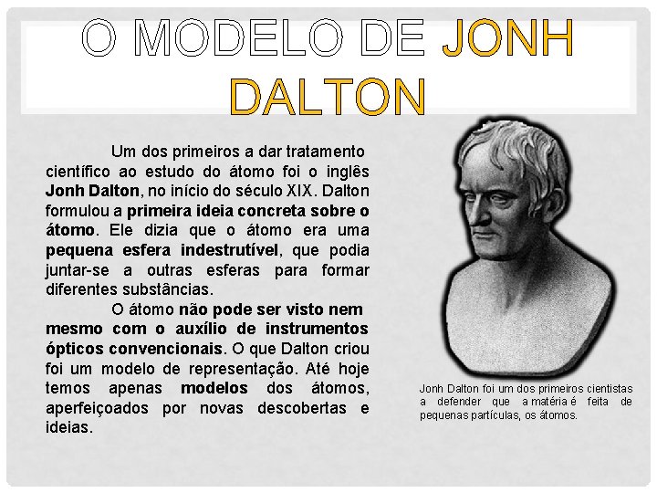 O MODELO DE JONH DALTON Um dos primeiros a dar tratamento científico ao estudo