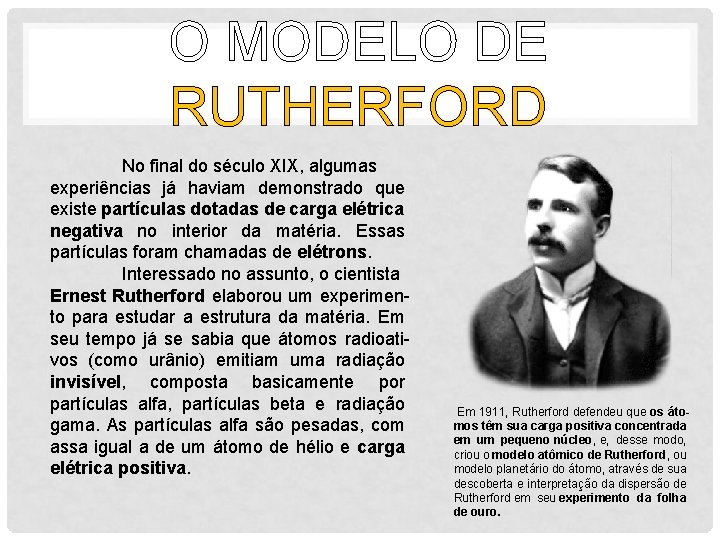 O MODELO DE RUTHERFORD No final do século XIX, algumas experiências já haviam demonstrado