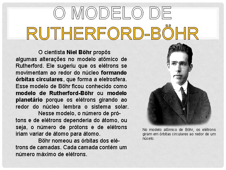 O MODELO DE RUTHERFORD-BÖHR O cientista Niel Böhr propôs algumas alterações no modelo atômico