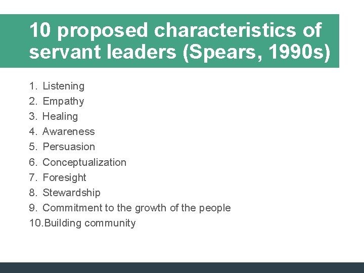 10 proposed characteristics of servant leaders (Spears, 1990 s) 1. Listening 2. Empathy 3. 10 proposed characteristics of servant leaders (Spears, 1990 s) 1. Listening 2. Empathy 3.