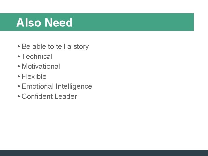 Also Need • Be able to tell a story • Technical • Motivational • Also Need • Be able to tell a story • Technical • Motivational •