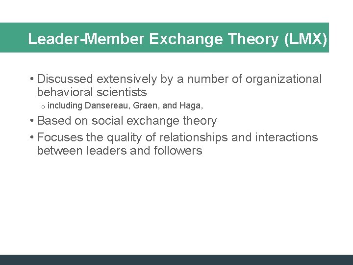 Leader-Member Exchange Theory (LMX) • Discussed extensively by a number of organizational behavioral scientists Leader-Member Exchange Theory (LMX) • Discussed extensively by a number of organizational behavioral scientists