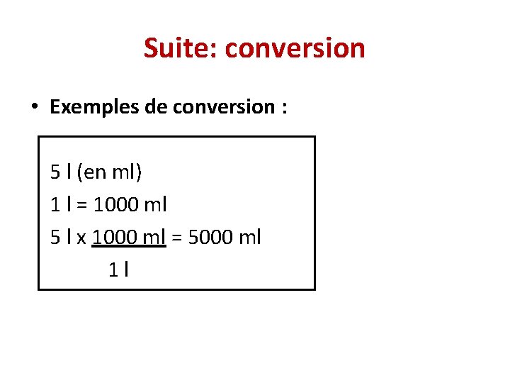 Suite: conversion • Exemples de conversion : 5 l (en ml) 1 l =