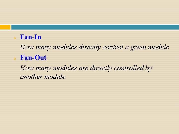 o o Fan-In How many modules directly control a given module Fan-Out How many