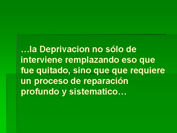 …la Deprivacion no sólo de interviene remplazando eso que fue quitado, sino que requiere