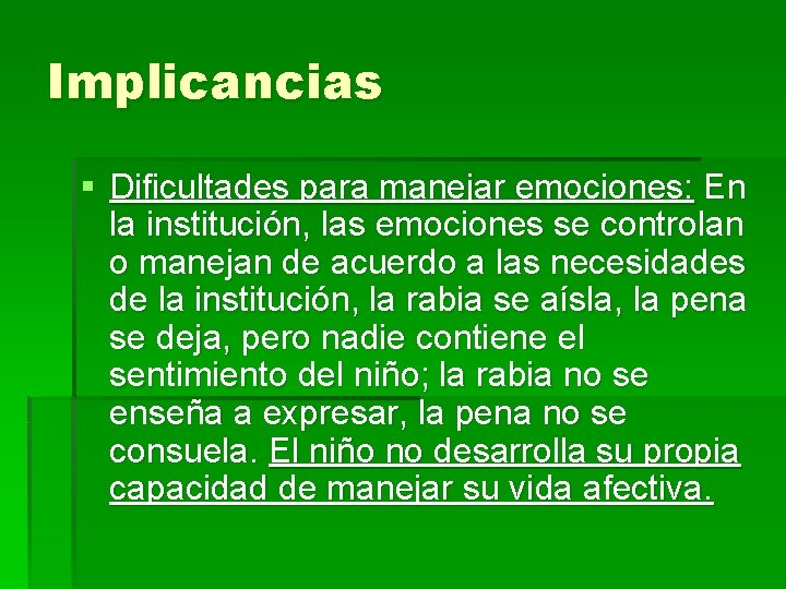 Implicancias § Dificultades para manejar emociones: En la institución, las emociones se controlan o