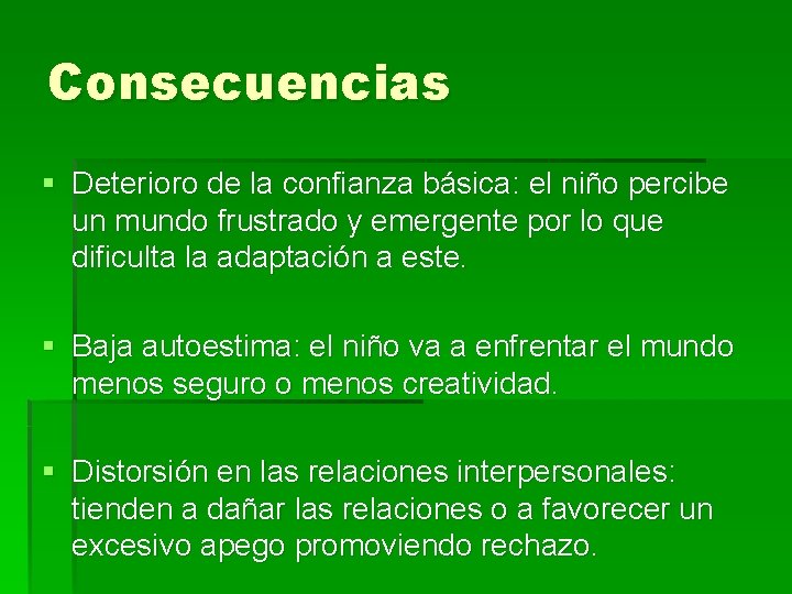 Consecuencias § Deterioro de la confianza básica: el niño percibe un mundo frustrado y