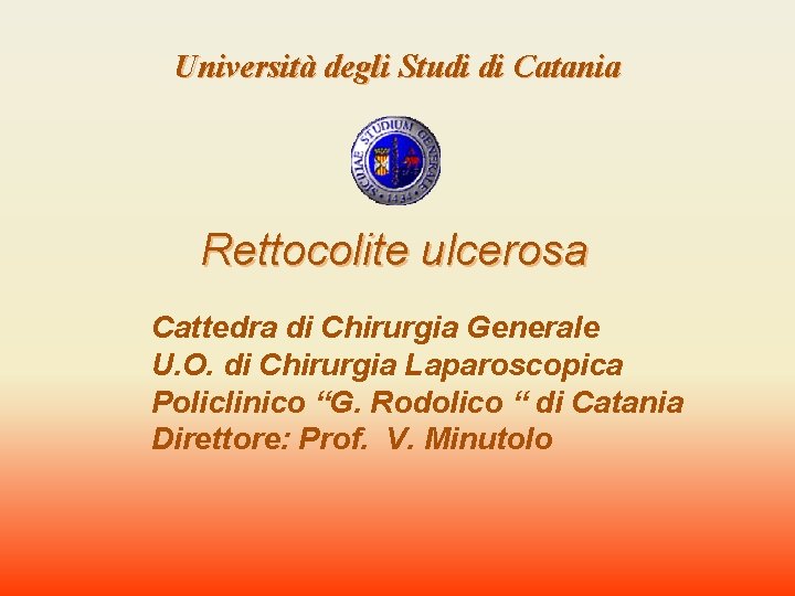 Università degli Studi di Catania Rettocolite ulcerosa Cattedra di Chirurgia Generale U. O. di