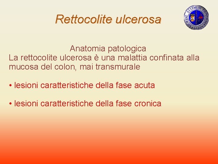 Rettocolite ulcerosa Anatomia patologica La rettocolite ulcerosa è una malattia confinata alla mucosa del