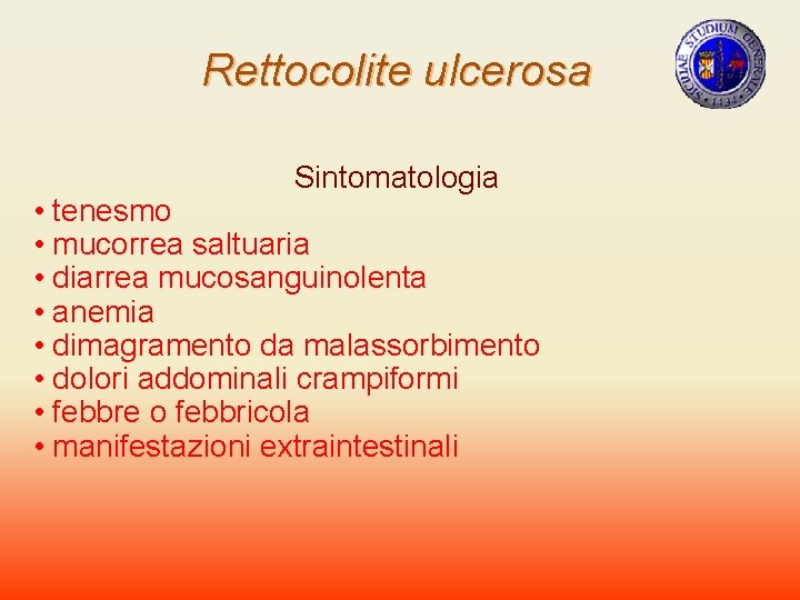 Rettocolite ulcerosa Sintomatologia • tenesmo • mucorrea saltuaria • diarrea mucosanguinolenta • anemia •