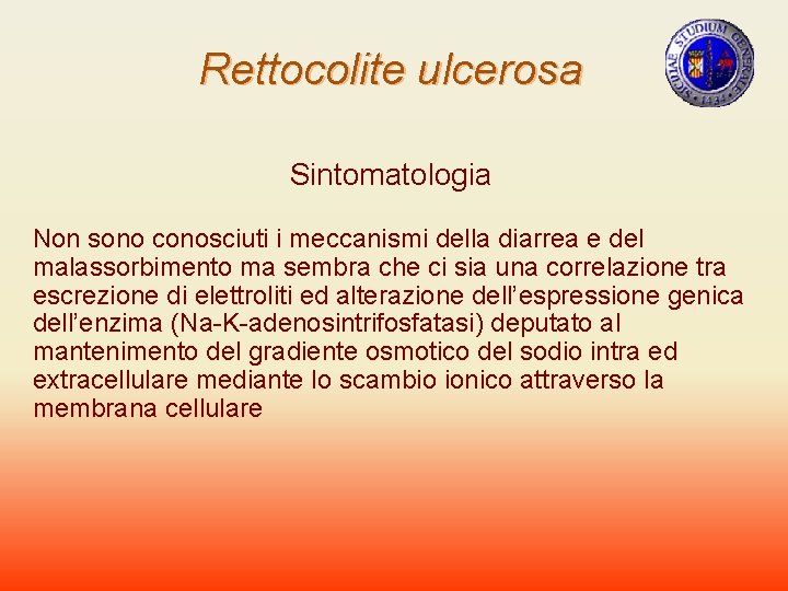 Rettocolite ulcerosa Sintomatologia Non sono conosciuti i meccanismi della diarrea e del malassorbimento ma