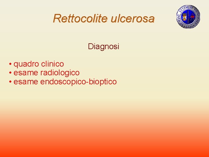 Rettocolite ulcerosa Diagnosi • quadro clinico • esame radiologico • esame endoscopico-bioptico 