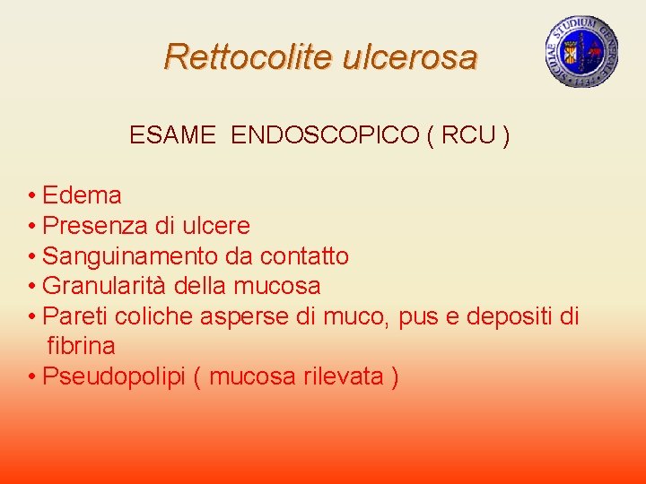 Rettocolite ulcerosa ESAME ENDOSCOPICO ( RCU ) • Edema • Presenza di ulcere •