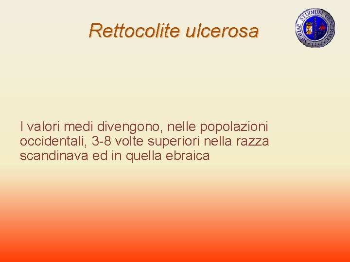 Rettocolite ulcerosa I valori medi divengono, nelle popolazioni occidentali, 3 -8 volte superiori nella