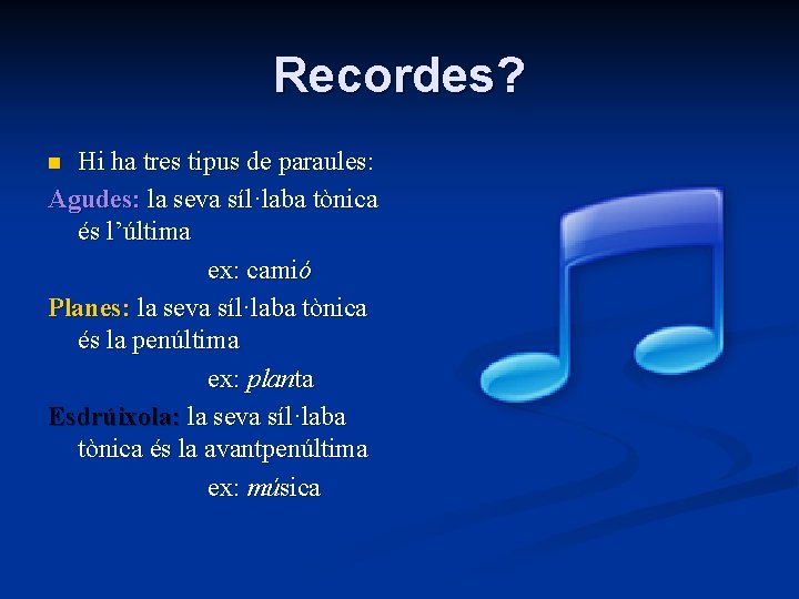 Recordes? Hi ha tres tipus de paraules: Agudes: la seva síl·laba tònica és l’última