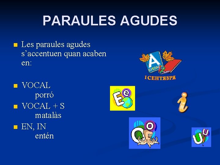 PARAULES AGUDES n Les paraules agudes s’accentuen quan acaben en: n VOCAL porró VOCAL