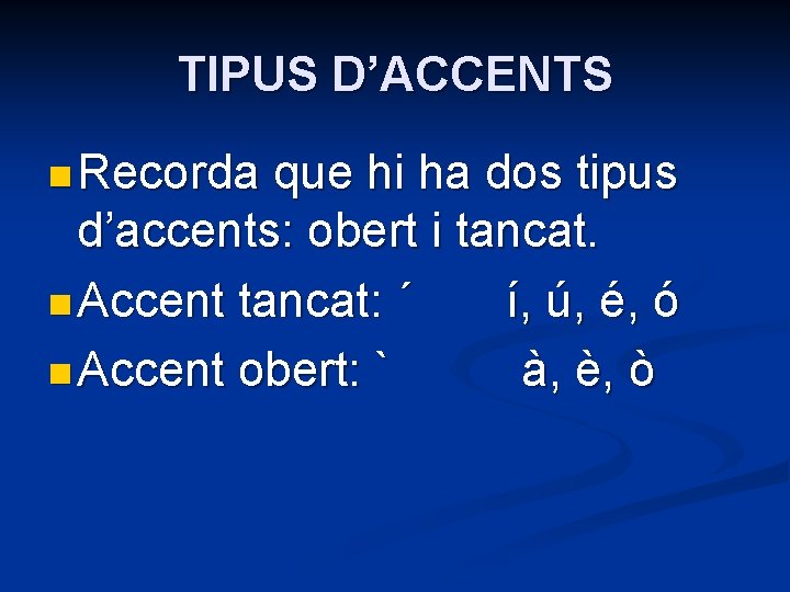 TIPUS D’ACCENTS n Recorda que hi ha dos tipus d’accents: obert i tancat. n