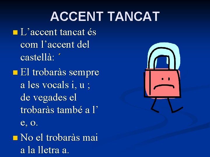ACCENT TANCAT n L’accent tancat és com l’accent del castellà: ´ n El trobaràs