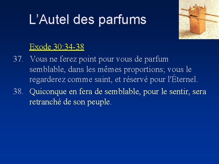 L’Autel des parfums Exode 30: 34 -38 37. Vous ne ferez point pour vous