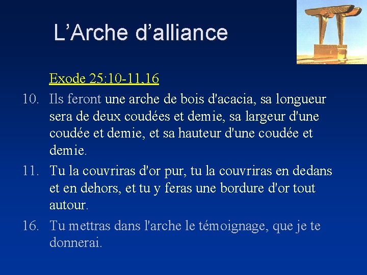 L’Arche d’alliance Exode 25: 10 -11, 16 10. Ils feront une arche de bois