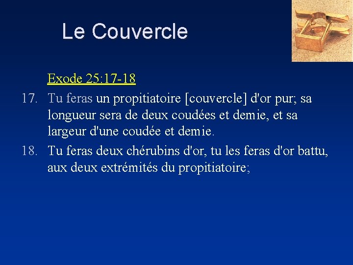 Le Couvercle Exode 25: 17 -18 17. Tu feras un propitiatoire [couvercle] d'or pur;