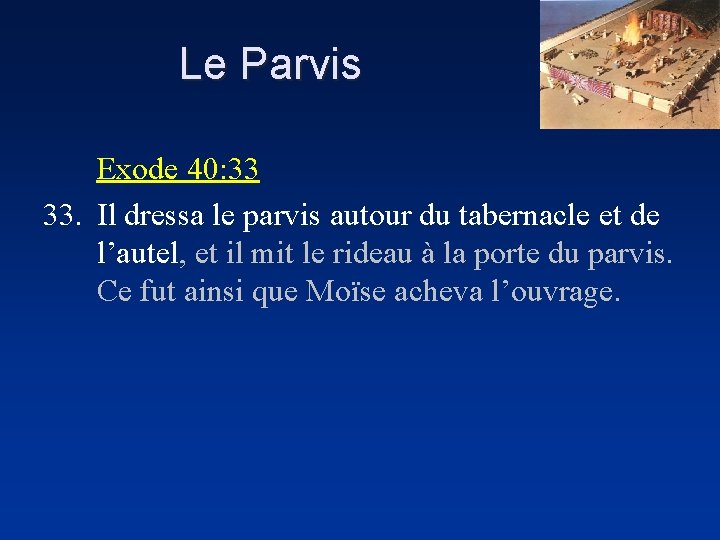 Le Parvis Exode 40: 33 33. Il dressa le parvis autour du tabernacle et
