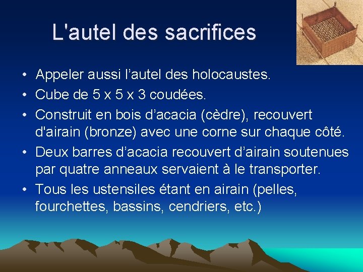 L'autel des sacrifices • Appeler aussi l’autel des holocaustes. • Cube de 5 x