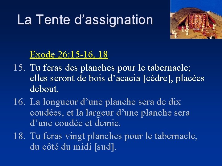 La Tente d’assignation Exode 26: 15 -16, 18 15. Tu feras des planches pour