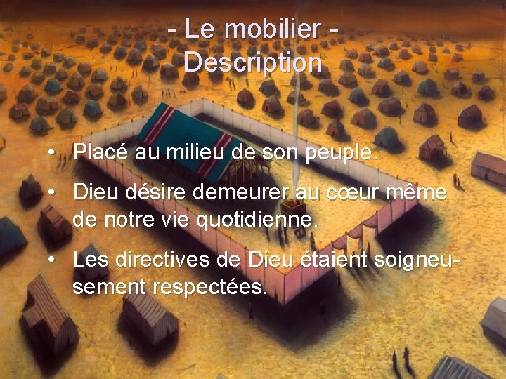 - Le mobilier Description • Placé au milieu de son peuple. • Dieu désire