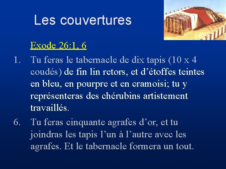 Les couvertures Exode 26: 1, 6 1. Tu feras le tabernacle de dix tapis