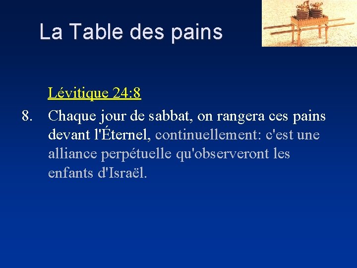 La Table des pains Lévitique 24: 8 8. Chaque jour de sabbat, on rangera