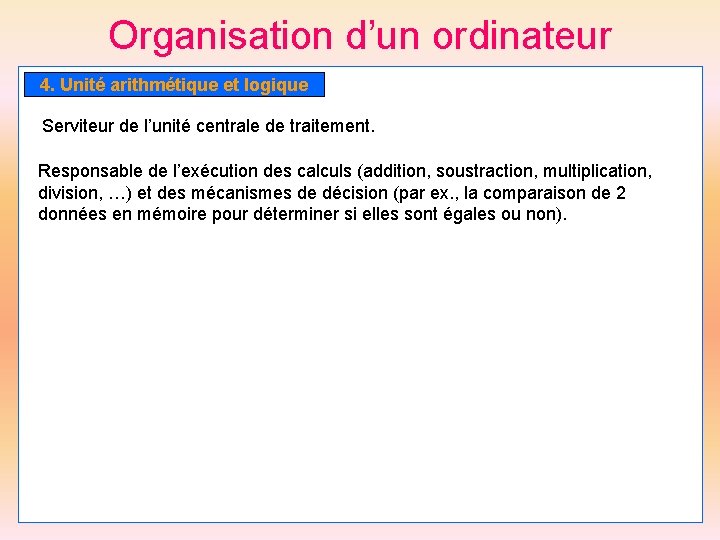 Organisation d’un ordinateur 4. Unité arithmétique et logique Serviteur de l’unité centrale de traitement.