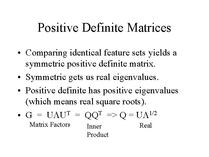 Positive Definite Matrices • Comparing identical feature sets yields a symmetric positive definite matrix.