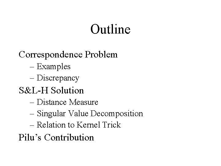 Outline Correspondence Problem – Examples – Discrepancy S&L-H Solution – Distance Measure – Singular