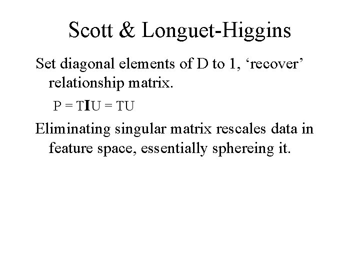 Scott & Longuet-Higgins Set diagonal elements of D to 1, ‘recover’ relationship matrix. P