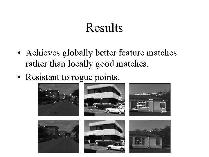 Results • Achieves globally better feature matches rather than locally good matches. • Resistant