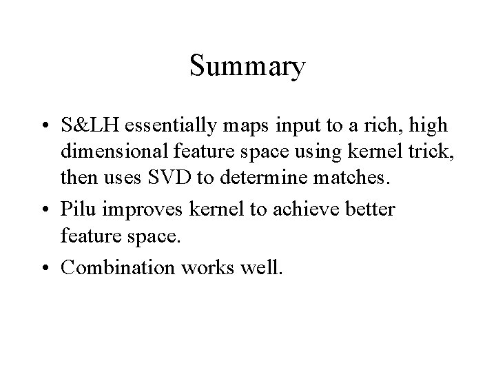 Summary • S&LH essentially maps input to a rich, high dimensional feature space using