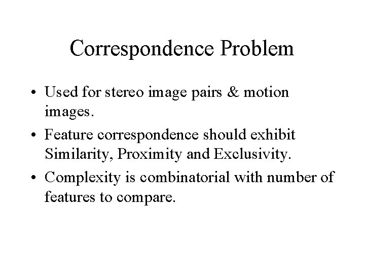 Correspondence Problem • Used for stereo image pairs & motion images. • Feature correspondence