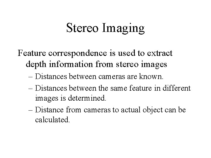 Stereo Imaging Feature correspondence is used to extract depth information from stereo images –