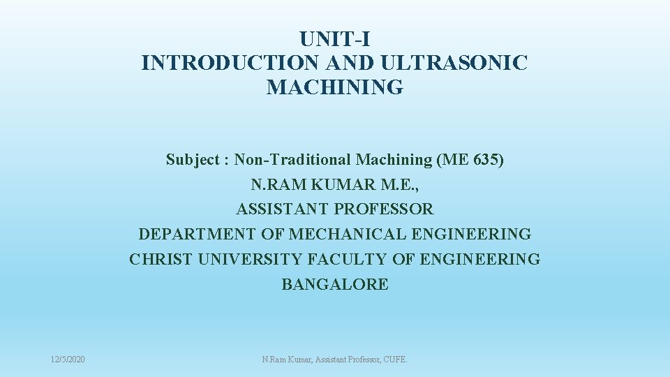 UNIT-I INTRODUCTION AND ULTRASONIC MACHINING Subject : Non-Traditional Machining (ME 635) N. RAM KUMAR