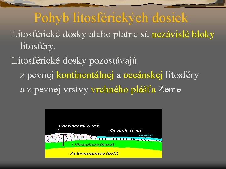 Pohyb litosférických dosiek Litosférické dosky alebo platne sú nezávislé bloky litosféry. Litosférické dosky pozostávajú